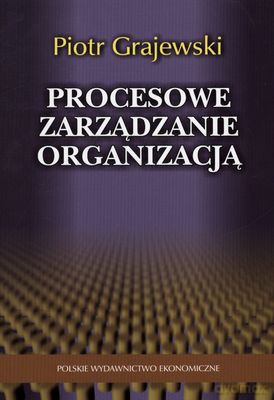 Procesowe Zarządzanie Organizacją - Piotr Grajewski [KSIĄŻKA]