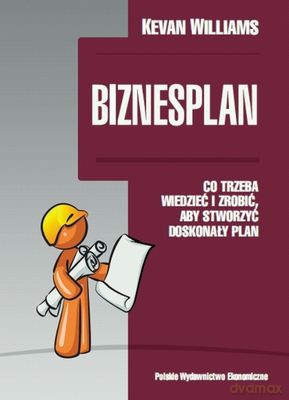 Biznesplan Co Trzeba Wiedzieć I Zrobić Aby Stworzyć Doskonały Plan - Kevan Williams [KSIĄŻKA]