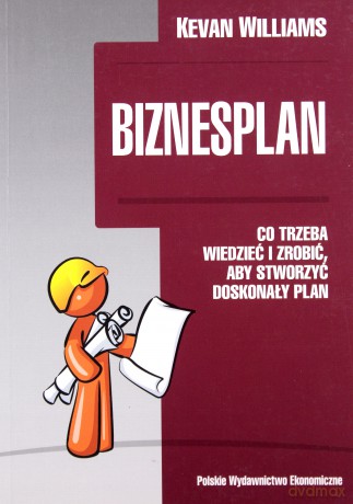 Biznesplan Co Trzeba Wiedzieć I Zrobić Aby Stworzyć Doskonały Plan - Kevan Williams [KSIĄŻKA]