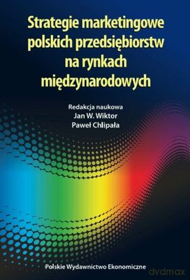 Strategie Marketingowe Polskich Przedsiębiorców Na Rynkach Międzynarodowych - Wiktor W. Jan, Paweł Chlipała [KSIĄŻKA]