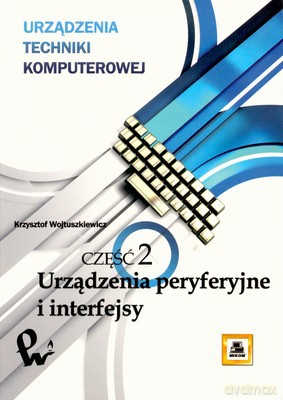 Urządzenia Techniki Komputerowej Cz.2 Urządzenia Peryferyjne I Interfejsy - Krzysztof Wojtuszkiewicz [KSIĄŻKA]