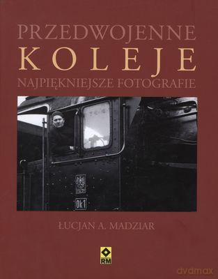 Przedwojenne Koleje Najpiękniejsze Fotografie (twarda) - Łucjan A.Madziar [KSIĄŻKA]