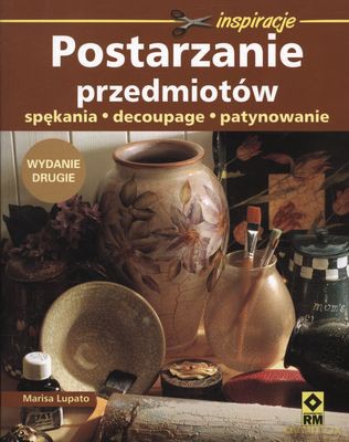 Postarzanie Przedmiotów Spękania Decoupage Patynowanie - Marisa Lupato [KSIĄŻKA]