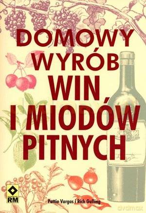Domowy Wyrób Win I Miodów Pitnych - Pattie Vargas, Rich Gulling [KSIĄŻKA]