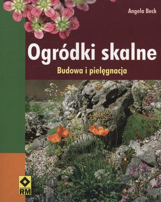 Ogródki Skalne Budowa I Pielęgnacja - Angela Beck [KSIĄŻKA]