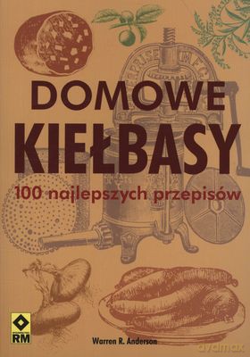 Domowe Kiełbasy 100 Najlepszych Przepisów - Warren R.Anderson [KSIĄŻKA]