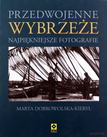 Przedwojenne Wybrzeże Najpiękniejsze Fotografie (twarda) - Marta Dobrowolska-Kierył [KSIĄŻKA]