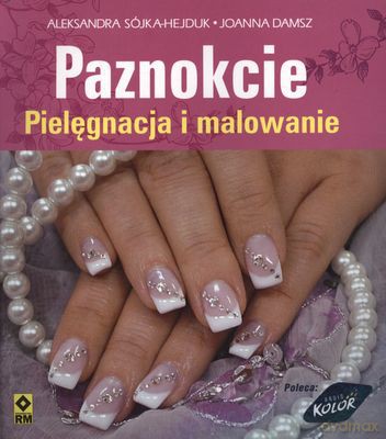 Paznokcie Pielęgnacja I Malowanie [KSIĄŻKA]