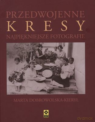 Przedwojenne Kresy Najpiękniejsze Fotografie (twarda) - Marta Dobrowolska-Kierył [KSIĄŻKA]