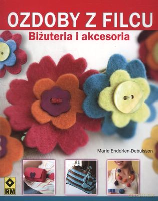 Ozdoby Z Filcu Biżuteria I Akcesoria - Marie Enderlen-Debuisson [KSIĄŻKA]