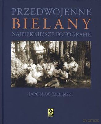 Przedwojenne Bielany Najpiękniejsze Fotografie (twarda) - Jarosław Zieliński [KSIĄŻKA]
