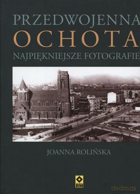 Przedwojenna Ochota Najpiękniejsze Fotografie (twarda) - Joanna Rolińska [KSIĄŻKA]