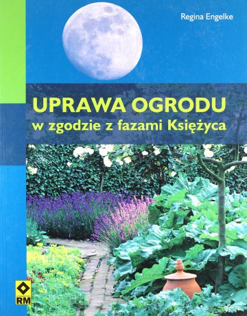 Uprawa Ogrodu W Zgodzie Z Fazami Księżyca - Regina Engelke [KSIĄŻKA]