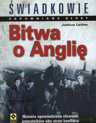 Bitwa O Anglię Świadkowie - Joshua Levine [KSIĄŻKA]
