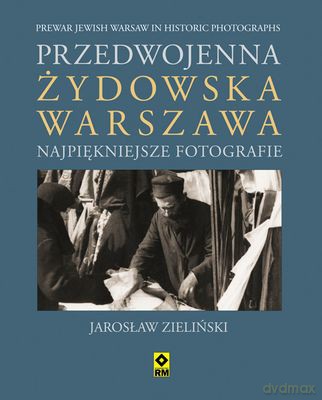 Przedwojenna Żydowska Warszawa Najpiękniejsze Fotografie (twarda) - Jarosław Zieliński [KSIĄŻKA]