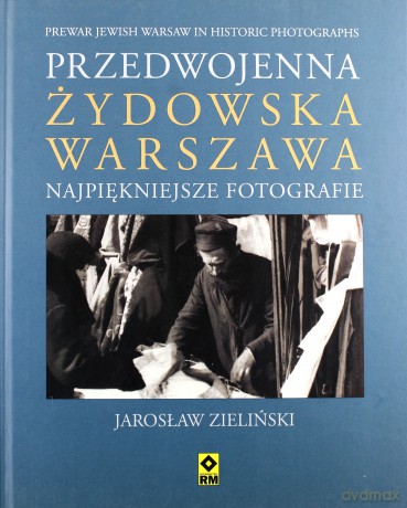 Przedwojenna Żydowska Warszawa Najpiękniejsze Fotografie (twarda) - Jarosław Zieliński [KSIĄŻKA]