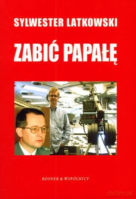 Zabić Papałę - Sylwester Latkowski [KSIĄŻKA]