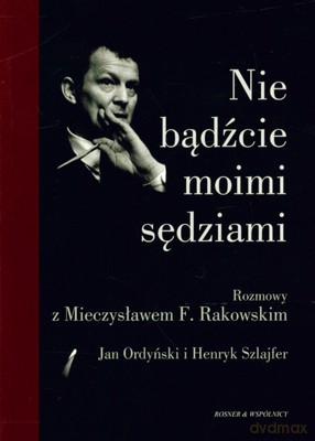 Nie Bądźcie Moimi Sędziami Rozmowy Z Mieczysławem F.Rakowskim - Jan Ordyński, Henryk Szlajfer [KSIĄŻKA]