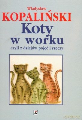 Koty W Worku Czyli Z Dziejów Pojęć I Rzeczy - Władysław Kopaliński [KSIĄŻKA]