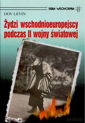 Żydzi Wschodnioeuropejscy Podczas II Wojny Światowej - Dov Levin [KSIĄŻKA]