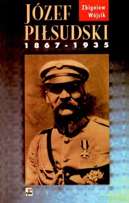 Józef Piłsudski 1867 - 1935 - Zbigniew Wójcik [KSIĄŻKA]