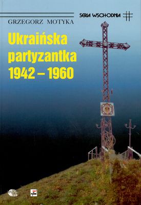Ukraińska Partyzantka 1942-1960 (twarda) - Grzegorz Motyka [KSIĄŻKA]