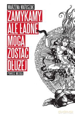 Zamykamy Ale Ładne Mogą Zostać Dłużej - Marzena Matuszak [KSIĄŻKA]
