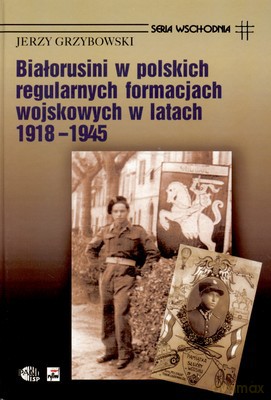 Białorusini W Polskich Regularnych Formacjach Wojskowych W Latach 1918-1945 (twarda) - Jerzy Grzybowski [KSIĄŻKA]