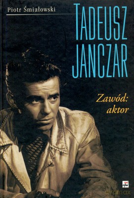 Tadeusz Janczar Zawód Aktor (twarda) - Piotr Śmiałowski [KSIĄŻKA]