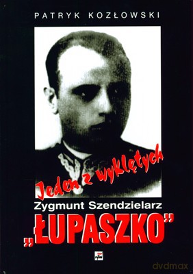 Jeden Z Wyklętych Zygmunt Szendzielarz "ŁUPASZKO" (twarda) - Patryk Kozłowski [KSIĄŻKA]