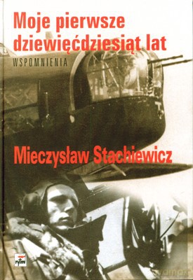 Moje Pierwsze Dziewięćdziesiąt Lat (twarda) - Mieczysław Stachiewicz [KSIĄŻKA]