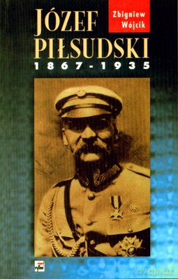 Józef Piłsudski 1867-1935 - Zbigniew Wójcik [KSIĄŻKA]