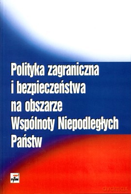Polityka Zagraniczna I Bezpieczeństwo Na Obszarze Wspólnoty Niepodległych Państw [KSIĄŻKA]