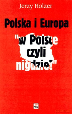 Polska I Europa W Polsce Czyli Nigdzie - Jerzy Holzer [KSIĄŻKA]