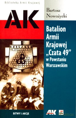 Batalion Armii Krajowej Czata 49 W Powstaniu Warszawskim - Bartosz Nowożycki [KSIĄŻKA]