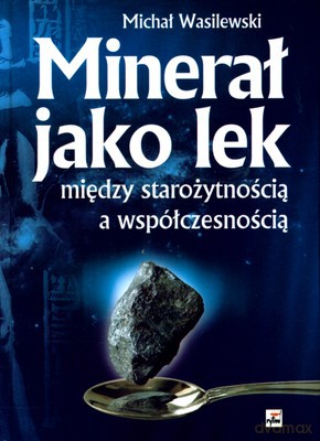 Minerał Jako Lek Między Starożytnością A Współczesnością (twarda) - Michał Wasilewski [KSIĄŻKA]