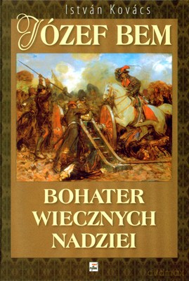 Józef Bem Bohater Wiecznych Nadziei (twarda) - Isvan Kovacs [KSIĄŻKA]