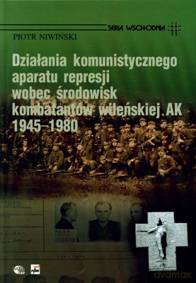 Działania Komunistycznego Aparatu Represji Wobec Środowisk Kombatantów Wileńskiej Ak 1945-1980 (twarda) - Piotr Niwiński [KSIĄŻKA]