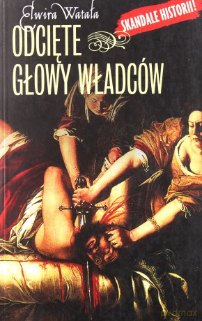 Odcięte Głowy Władców - Elwira Watała [KSIĄŻKA]