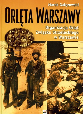 Orlęta Warszawy Organizacja Orląt Związku Strzeleckiego W Warszawie (twarda) - Marek Gałęzowski [KSIĄŻKA]