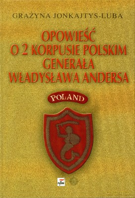 Opowieść O 2 Korpusie Polskim Generała Władysława Andersa (twarda) - Grażyna Jonkajtys-Luba [KSIĄŻKA]