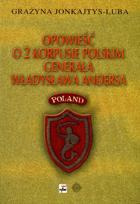 Opowieść O 2 Korpusie Polskim Generała Władysława Andersa - Grażyna Jonkajtys - Luba [KSIĄŻKA]