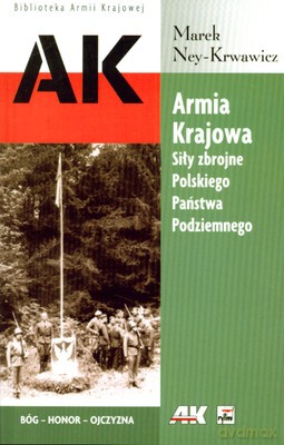 Armia Krajowa Siły Zbrojne Polskiego Państwa Podziemnego - Marek Ney-Krwawicz [KSIĄŻKA]