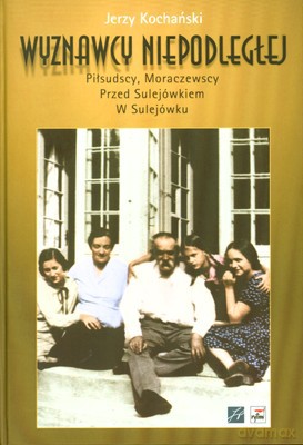 Wyznawcy Niepodległej Piłsudscy Moraczewscy Przed Sulejówkiem W Sulejówku (twarda) - Jerzy Kochański [KSIĄŻKA]