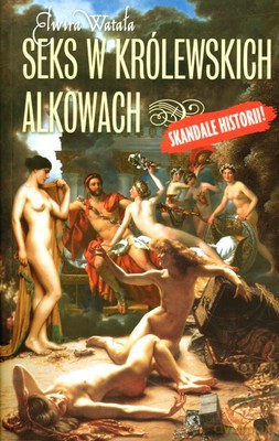 Seks W Królewskich Alkowach - Elwira Watała [KSIĄŻKA]