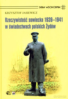 Rzeczywistość Sowiecka 1939-1941 W Świadectwach Polskich Żydów (twarda) - Krzysztof Jasiewicz [KSIĄŻKA]