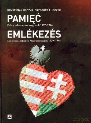 Pamięć Polscy Uchodźcy Na Węgrzech 1939-1946 Wer.Pol/Węgirska (twarda) - Grzegorz Łubczyk, Krystyna Łubczyk [KSIĄŻKA]