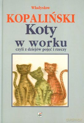 Koty W Worku Czyli Z Dziejów Pojęć I Rzeczy (twarda) - Władysław Kopaliński [KSIĄŻKA]