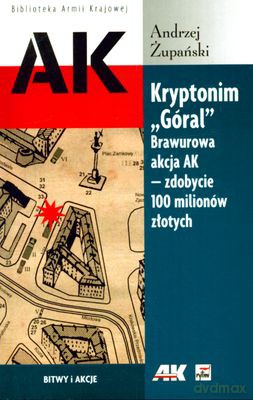 Kryptonim "GÓRAL" Brawurowa Akcja Ak Zdobycie 100 Milionów Złotych - Andrzej Żupański [KSIĄŻKA]