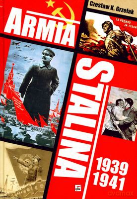 Armia Stalina 1939-1941 Zbrojne Ramię Polityki Siły Zsrs (twarda) - Czesław Grzelak [KSIĄŻKA]